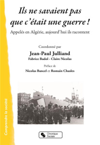 Ils ne savaient pas que c'était une guerre ! Appelés en Algérie, aujourd'hui ils racontent - Julliand Jean-Paul ; Badol Fabrice ; Nicolas Clair