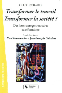 CFDT 1968-2018 Transformer le travail, transformer la société ? Des luttes autogestionnaires au réfo - Krumenacker Yves ; Cullafroz Jean-François ; Bevor