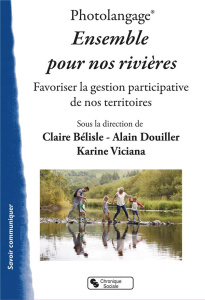 Photolangage, ensemble pour nos rivières. Favoriser la gestion participative de nos territoires - Bélisle Claire ; Douiller Alain ; Viciana Karine
