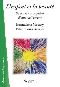L'enfant et la beauté. Se relier à sa capacité d'émerveillement - Moussy Bernadette ; Riedinger Sevim