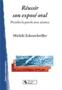 Réussir son exposé oral. Prendre la parole avec aisance - Eckenschwiller Michèle