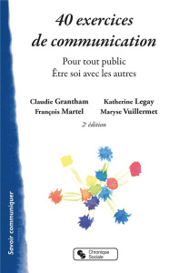 40 exercices de communication. Pour tout public - Etre soi avec les autres, 2e édition - Grantham Claudie ; Legay Katherine ; Martel Franço