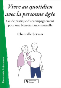 Vivre au quotidien avec la personne âgée. Guide pratique d'accompagnement pour une bien-traitance mu - Servais Chantalle ; Pascual Angelina