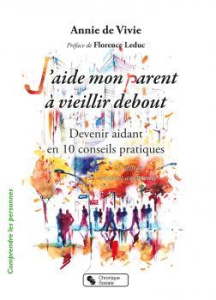 J'aide mon parent à vieillir debout. Devenir aidant en 10 conseils pratiques, 2e édition revue et au - Vivie Annie de ; Leduc Florence