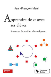 Apprendre de et avec ses élèves. Savourer le métier d'enseignant - Manil Jean-François
