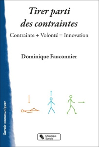 Tirer parti des contraintes. Contrainte Volonté = Innovation - Fauconnier Dominique