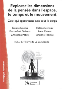 Explorer les dimensions de la pensée dans l'espace, le temps et le mouvement. Ceux qui apprennent av - Daems Denise ; Delvaux Hélène ; Delvaux Pierre-Pau