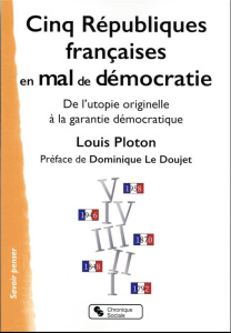 Cinq Républiques en mal de démocratie. De l'utopie originelle à la garantie démocratique - Ploton Louis ; Le Doujet Dominique