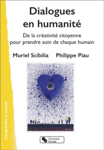 Dialogues en humanité. De la créativité citoyenne pour prendre soin de chaque humain - Scibilia Muriel ; Piau Philippe