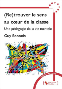(Re)trouver le sens au coeur de la classe. Une pédagogie de la vie mentale - Sonnois Guy