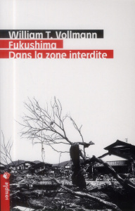 Fukushima : dans la zone interdite. Voyage à travers l'enfer et les hautes eaux dans le Japon de l'a - Vollmann William-T ; Mourlon Jean-Paul