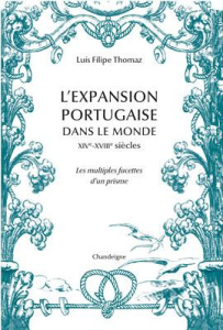 L'expansion portugaise dans le monde XIVe-XVIIIe siècles. Les multiples facettes d'un prisme - Thomaz Luis Filipe ; Viteau Emile ; Castro Xavier