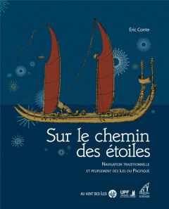 Sur le chemin des étoiles. Navigation traditionnelle et peuplement des îles du Pacifique - Conte Eric