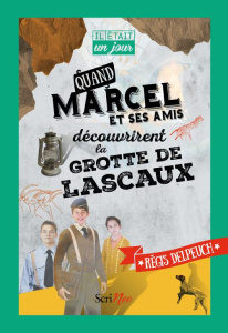 Quand Marcel et ses amis découvrirent la grotte de Lascaux - Delpeuch Régis
