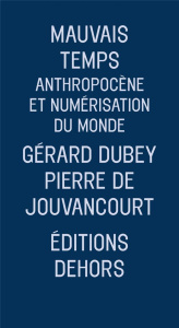 Mauvais temps. Anthropocène et numérisation du monde - Dubey Gérard ; Jouvancourt Pierre de
