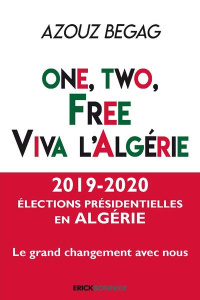 One, two, free : viva l'Algérie ! Les Algériens de la diaspora au service du Hirak dans leur pays d' - Begag Azouz ; Arhab Rachid