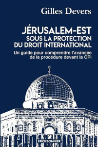 Jérusalem-Est sous la protection du droit international. Un guide pour comprendre l'avancée de la pr - Devers Gilles