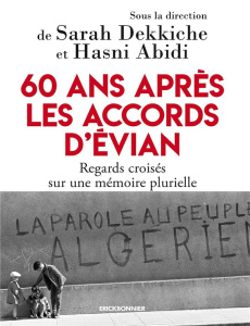 60 ans après les accords d'Evian. Regards croisés sur une mémoire plurielle - Dekkiche Sarah ; Abidi Hasni