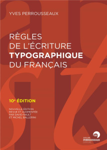 Règles de l'écriture typographique du français. 10e édition revue et augmentée - Perrousseaux Yves ; Rault David ; Ballerini Michel