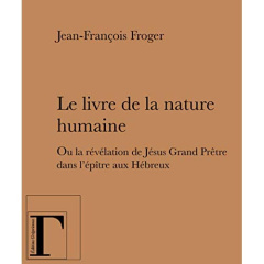 Le livre de la nature humaine. Ou la révélation de Jésus Grand Prêtre dans l'épître aux Hébreux - Froger Jean-François ; Lopez Saez Francisco José