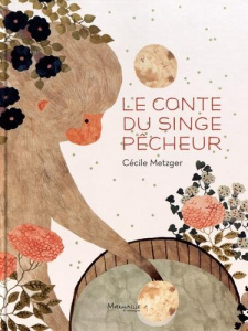 Le conte du singe pêcheur - Metzger Cécile