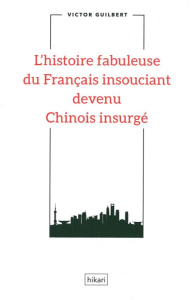 L'histoire fabuleuse du Français insouciant devenu Chinois insurgé - Guilbert Victor
