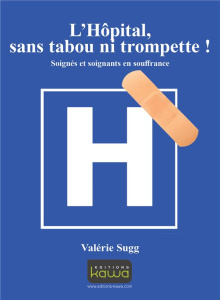 L'hôpital sans tabou ni trompette / Soignés et soignants en souffrance - Sugg Valérie