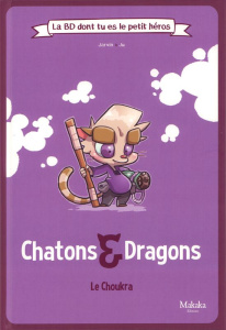 La BD dont tu es le petit héros. Chatons et Dragons : Le Choukra - Jarvin ; Ju