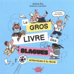 Le gros livre des blagues entendues à la récré - Eho Jérôme ; Rollot Lise