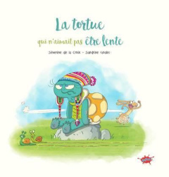 La tortue qui n'aimait pas être lente - La Croix Séverine de ; Goalec Sandrine ; Odone Joë
