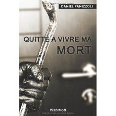 Quitte à vivre ma mort - Panizzoli Daniel