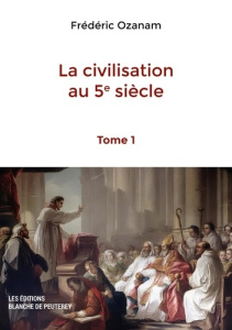 La civilisation au 5e siècle. tOME 1 - Ozanam Frédéric