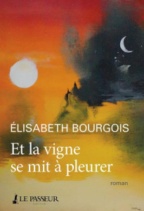 Et la vigne se mit à pleurer - Bourgois Elisabeth