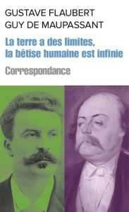 La terre a des limites, mais la bêtise humaine est infinie. Correspondance - Flaubert Gustave ; Maupassant Guy de