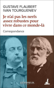 Je n'ai pas les nerfs assez robustes pour vivre dans ce monde-là. Correspondance - Flaubert Gustave ; Tourgueniev Ivan ; Lanot Frank