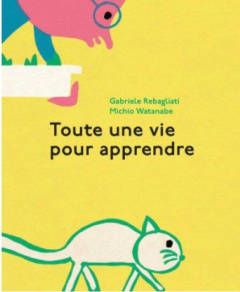 Toute une vie pour apprendre - Rebagliati Gabriele ; Watanabe Michio ; Cussaguet