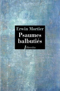 Psaumes balbutiés. Livre d'heures de ma mère - Mortier Erwin ; Hooghe Marie