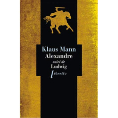 Alexandre, Roman de l'utopie. Suivi de Ludwig, Nouvelle sur la mort du roi Louis II de Bavière - Mann Klaus ; Kaempf Pierre-François ; Gepner Corin
