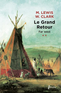 Far West. Tome 2, Le grand retour. Journal de la première traversée du continent nord-américain 1804 - Lewis Meriwether ; Clark William ; Lambert Jean ;