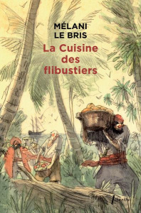 La cuisine des flibustiers - Le Bris Mélani ; Le Bris Michel