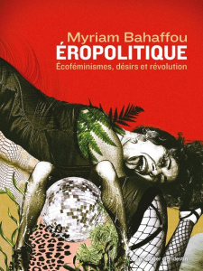 Eropolitique. Ecoféminismes, désirs, révolutions - Bahaffou Myriam