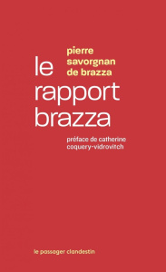 Le rapport Brazza. Mission d'enquête du Congo : rapport et documents (1905-1907) - Savorgnan de Brazza Pierre ; Coquery-Vidrovitch C.