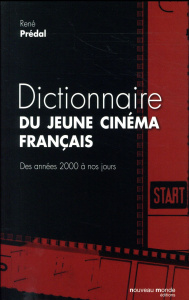 Dictionnaire du jeune cinéma français. Des années 2000 à nos jours - Prédal René
