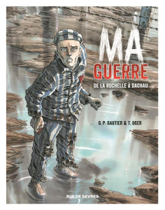 Ma guerre de La Rochelle à Dachau - Gautier Guy-Pierre ; Oger Tiburce