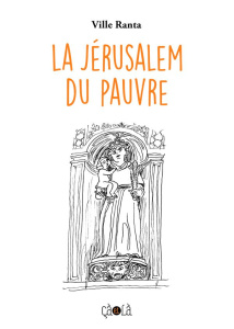 La Jérusalem du pauvre - Ranta Ville ; Kinnunen Kirsi ; Cavarroc Anne
