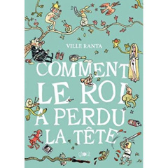 Comment le roi a perdu la tête - Ranta Ville ; Kinnunen Kirsi ; Cavarroc Anne