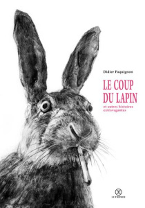 Le coup du lapin. Et autres histoires extravagantes - Paquignon Didier