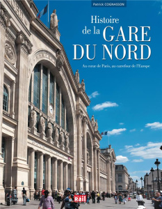 Histoire de la gare du Nord, au coeur de Paris, au carrefour de l'Europe - Cognasson Patrick ; Ribeill Georges ; Féraud Rémi