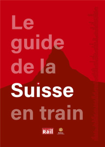 Le guide de la Suisse en train - Pupier Thierry ; Batisse-Pichet Florence ; Nydegge