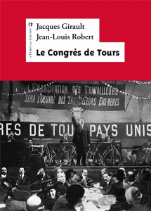 1920 : Le Congrès de Tours. Présentation, extraits, résolutions - Robert Jean-Louis ; Girault Jacques